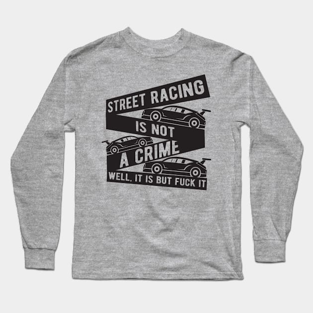 Street racing is not a crime Long Sleeve T-Shirt by TheBlackCatprints